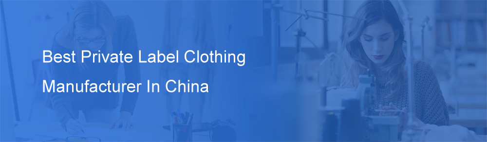 Private label clothing manufacturers china - Clothing manufacturer service - 1 Best private label clothing manufacturer in China